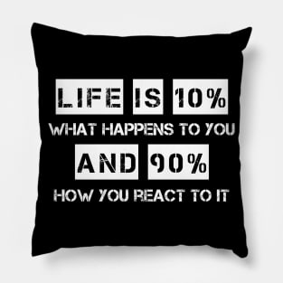 Life is 10% What Happens To You And 90% How You React To It Pillow