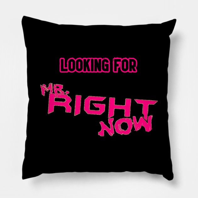 Looking For.....Mr Right Now! Pillow by ChazTaylor713