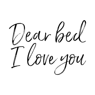 Dear Bed I Love You T-Shirt