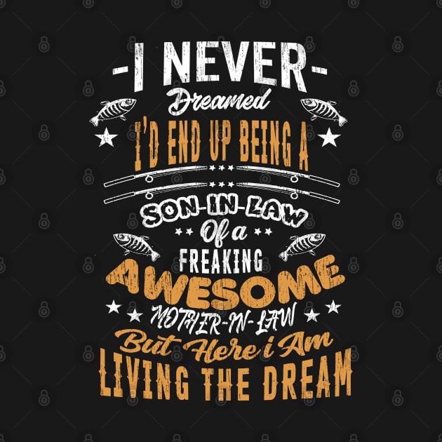 I Never Dreamed I'd End Up Being A Son In Law Of A Freaking Awesome Mother in law But Here I Am Living The Dream - Son In Law Funny by Redmart