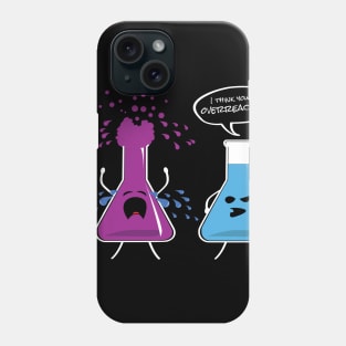 I Think You're Overreacting Funny Chemistry Nerd T-Shirt Phone Case