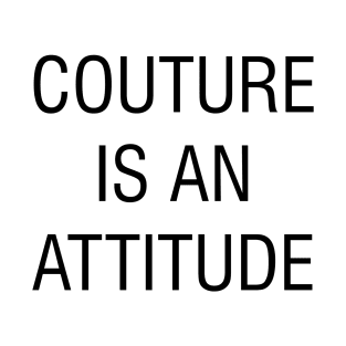 couture is an attitude T-Shirt