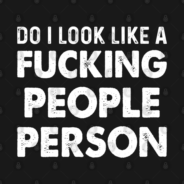 Do I Look Like A Fucking People Person - Funny T Shirts Sayings - Funny T Shirts For Women - SarcasticT Shirts by Murder By Text