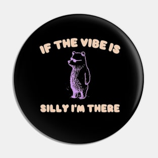 If The Vibe Is Silly Im There Shirt, Funny Sweatshirt, Cartoon Bear T Shirt, Cartoon Meme Pin