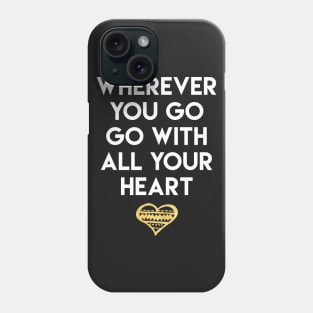 Wherever You Go Go With All Your Heart Phone Case