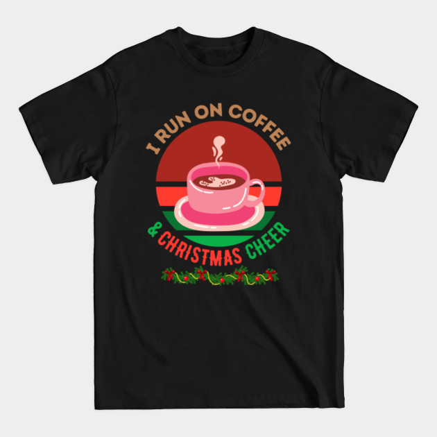 Discover I run on coffee and christmas cheer - I Run On Coffee And Christmas Cheer - T-Shirt