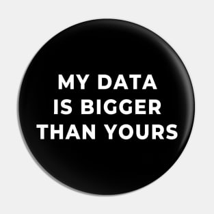 My Data Is Bigger Than Yours Pin