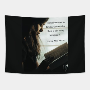 Louisa May Alcott quote: Some books are so familiar that reading them is like being home again. Tapestry