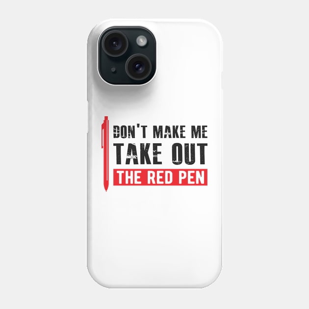 Teacher - Don't make me take out the red pen Phone Case by KC Happy Shop