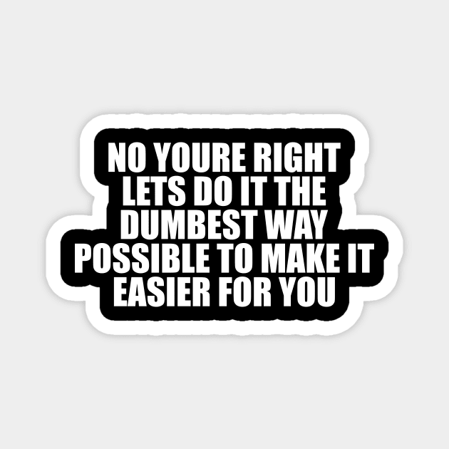 no youre right lets do it the dumbest way possible to make it easier for you shirt employee shirt, sarcastic funny Aesthetic 00s Fashion Magnet by Y2KSZN