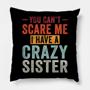 You can't Scare me I have a Crazy Sister Funny Siblings Pillow