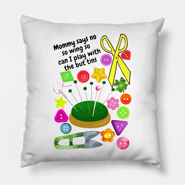 Mommy says no sewing so can I play with the buttons Pillow by Blue Butterfly Designs 