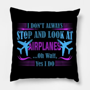 i don't always stop and look at airplanes Pillow