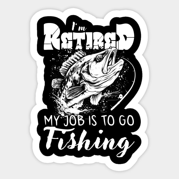 I'm Retired My Job is To Go Fishing - Fishing Lover - Sticker