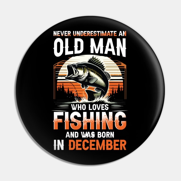 Never Underestimate An Old Man Who Loves Fishing And Was Born In December Pin by Foshaylavona.Artwork