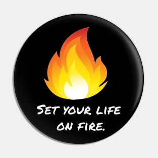 Set your life  on fire. Pin