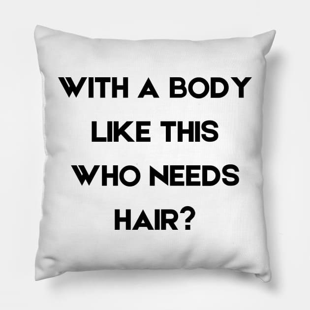 With a Body Like This Who Needs Hair Pillow by mdr design