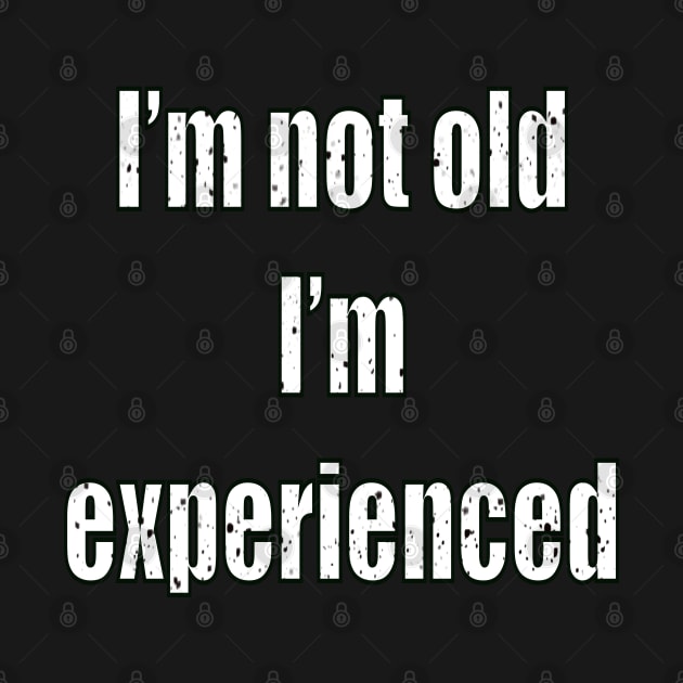 I’m not old I’m experienced classic humor funny saying text by Artonmytee