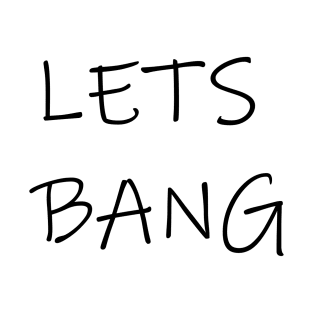 Lets bang T-Shirt