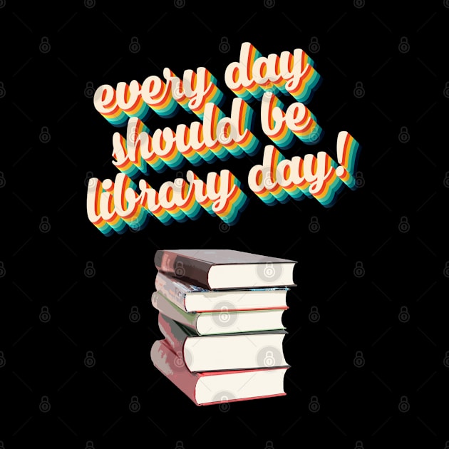 Everyday Should Be Library Day by McNutt