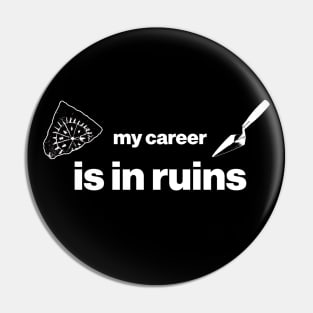 My career is in ruins - Funny Archaeology Paleontology Profession Pin