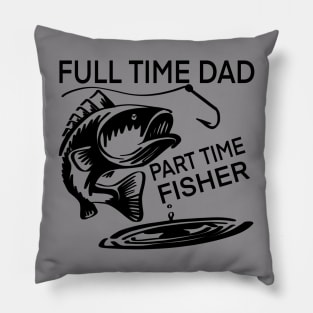 Full Time Dad Part Time Fisher t-shirt Pillow