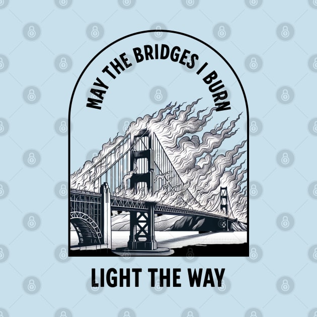 May the bridges I burn light the way by BodinStreet