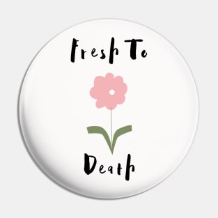 Flower Lover's Graphic Design/ Fresh To Death Design/ Cute And Funny Graphic Design Pin