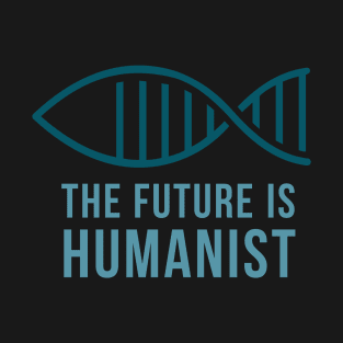 The future is Humanist... T-Shirt