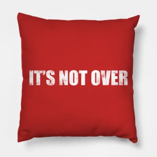 It’s Not Over Pillow