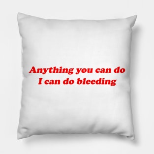 Anything you can do I can do bleeding Pillow