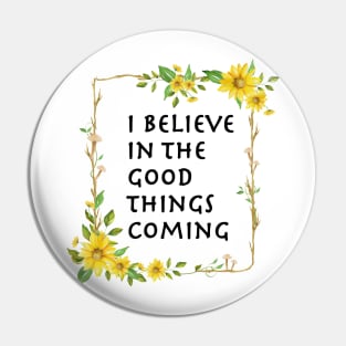 I Believe In Good Things Coming Pin