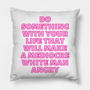 Do Something With Your Life That Will Make A Mediocre White Man Angry Pink Pillow