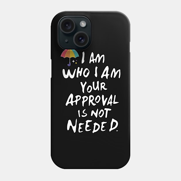 I am who i am your approval is not needed Phone Case by whatyouareisbeautiful