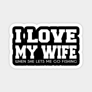 Funny Fishing t-shirt - I Love My Wife When She Lets Me Go Fishing Magnet