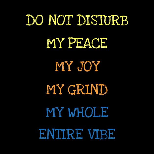 Do Not Disturb My Peace My Joy My Grind My Whole Entire Vibe by DDJOY Perfect Gift Shirts