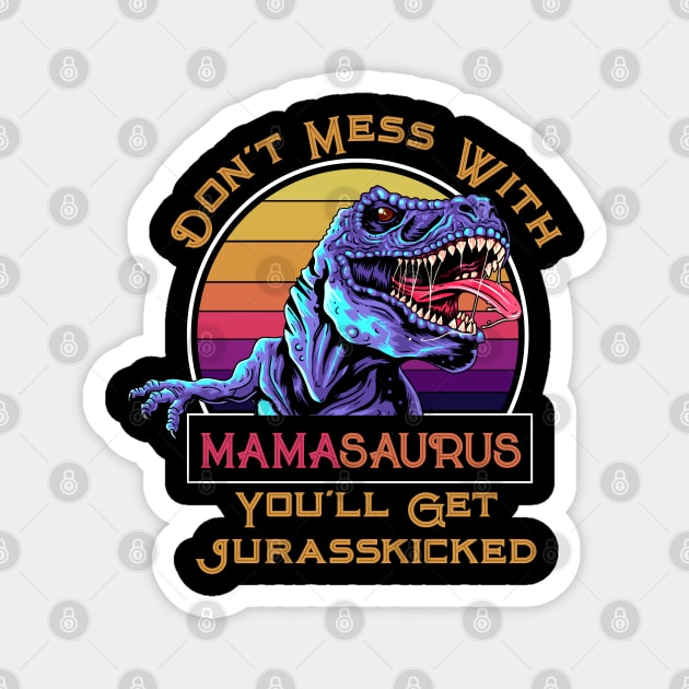 Don't Mess With Mamasaurus, You'll Get Jurasskicked Magnet by HolidayBug