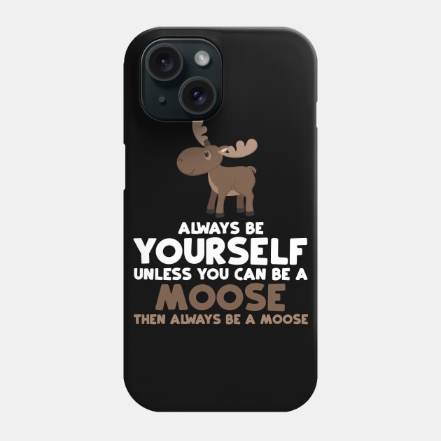 Always Be Yourself Unless You Can Be A Moose Gift Phone Case by jkshirts