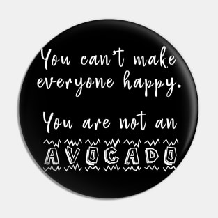 You Can't Make Everyone Happy You're Not An Avocado - Funny Avocado T-Shirt Pin