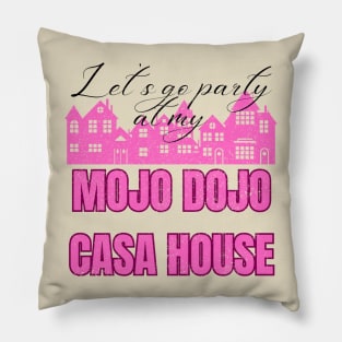 Let’s a go party at my Mojo Dojo Casa House Pillow