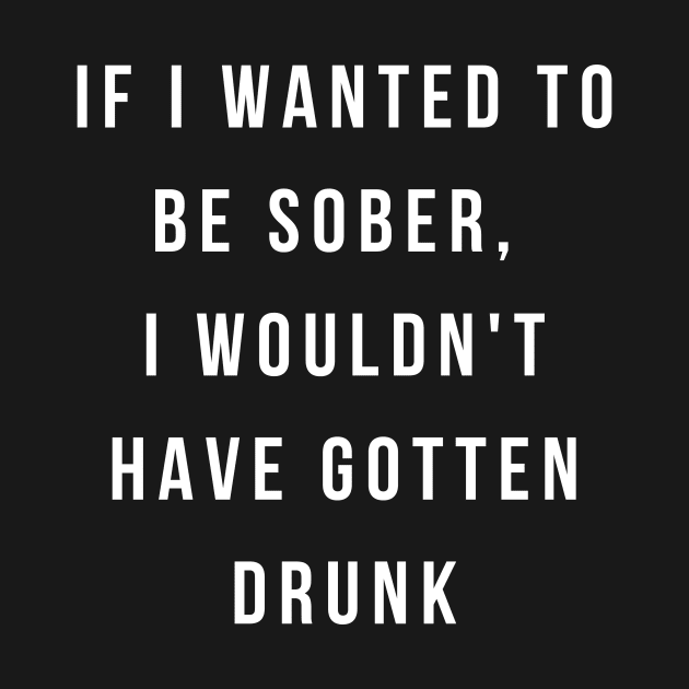 If I Wanted To Be Sober I Wouldn't Have Gotten Drunk by Forever December