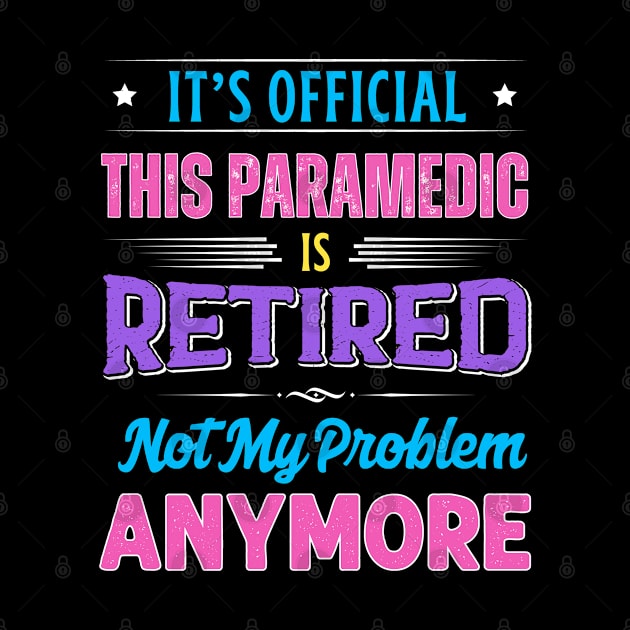 Paramedic Retirement Funny Retired Not My Problem Anymore by egcreations