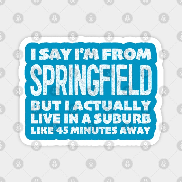 I Say I'm From Springfield ... Humorous Typography Statement Design Magnet by DankFutura