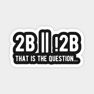 2B or not 2B that is the question - Funny Programming Jokes - Dark Color Magnet