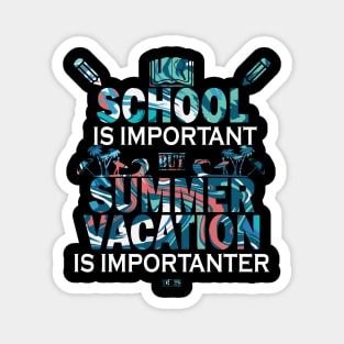 School Is Important But Summer Vacation Is Importanter Magnet