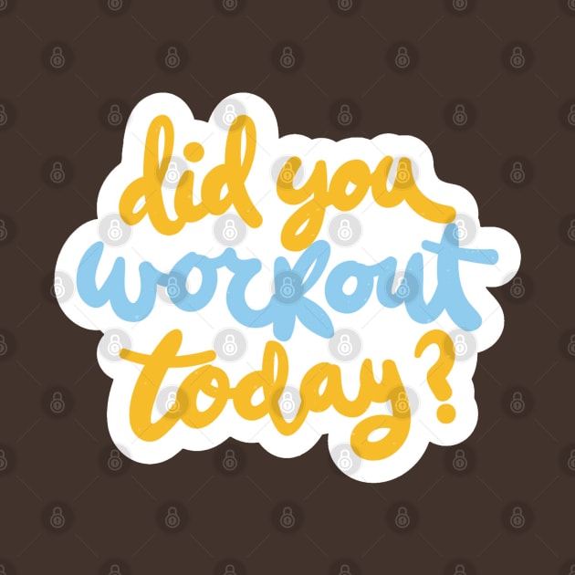Did You Workout Today ? by Mako Design 