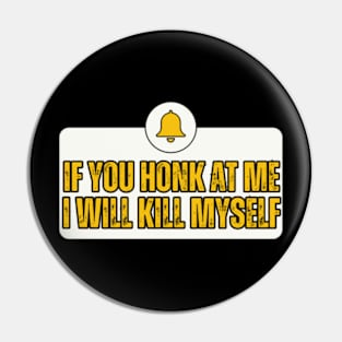 If-You-Honk-At-Me-I-Will-Kill-Myself Pin