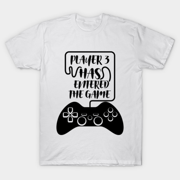 Player 3 Has Entered The Game Pregnancy Birth Baby Player 3 Has Entered The Game T Shirt Teepublic