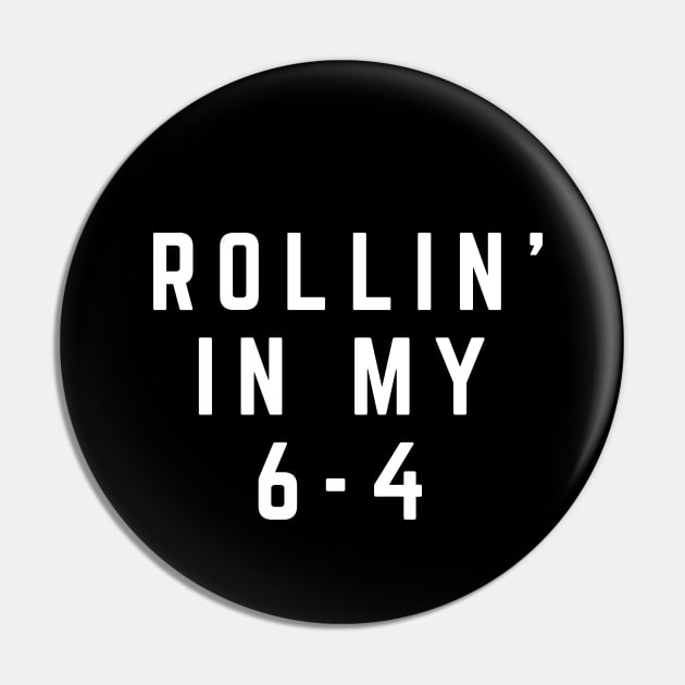 Rollin' in my 6-4 Pin by BodinStreet