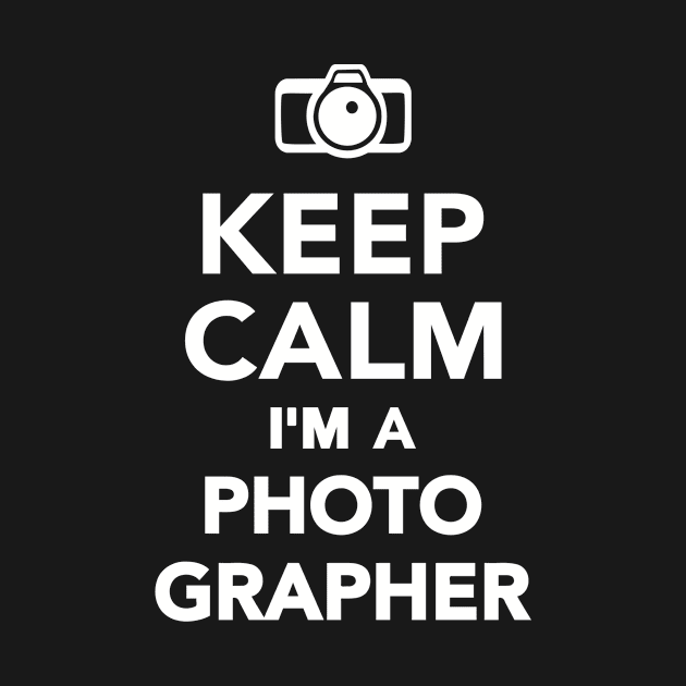 Keep calm I'm a Photographer by Designzz